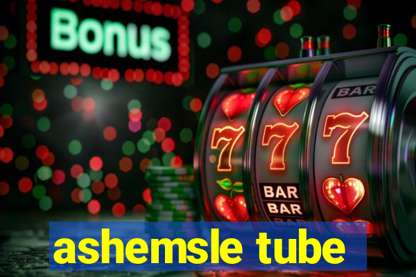 ashemsle tube